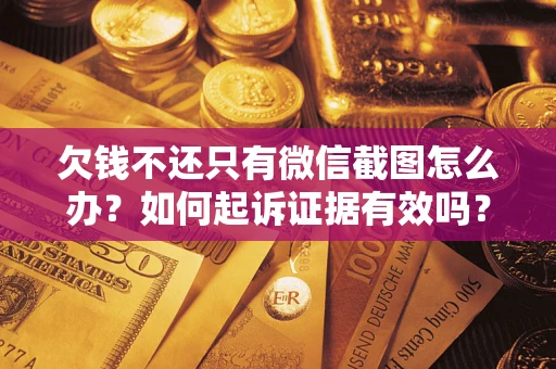 济南欠钱不还只有微信截图怎么办？如何起诉证据有效吗？