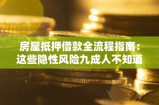 济南房屋抵押借款全流程指南：这些隐性风险九成人不知道