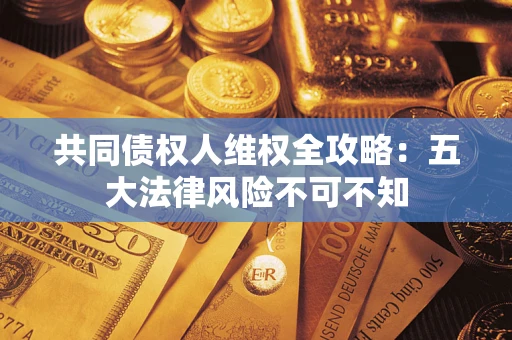 济南共同债权人维权全攻略：五大法律风险不可不知