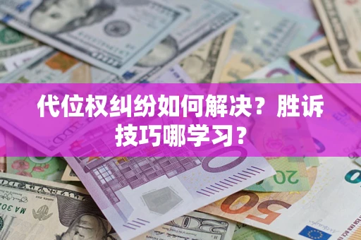 济南代位权纠纷如何解决？胜诉技巧哪学习？