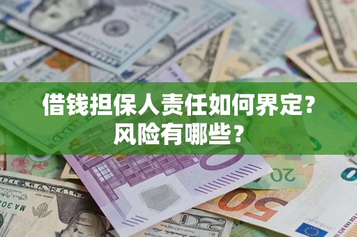 济南借钱担保人责任如何界定?风险有哪些? 济南借钱担保人责任如何界定?风险有哪些?