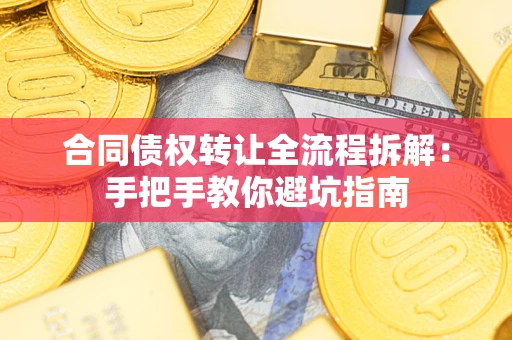 济南合同债权转让全流程拆解：手把手教你避坑指南