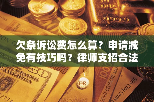 济南欠条诉讼费怎么算？申请减免有技巧吗？律师支招合法省钱