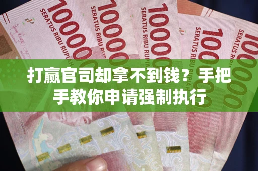 济南打赢官司却拿不到钱？手把手教你申请强制执行