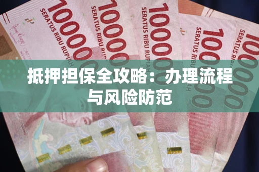 济南抵押担保全攻略：办理流程与风险防范