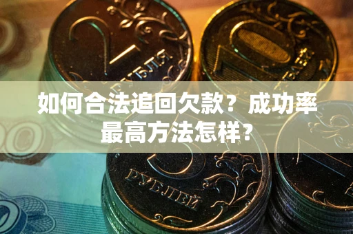 济南如何合法追回欠款？成功率最高方法怎样？
