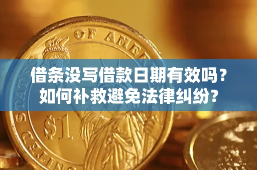 济南借条没写借款日期有效吗？如何补救避免法律纠纷？