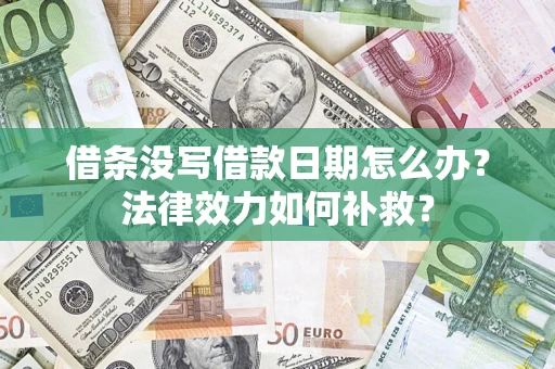 济南借条没写借款日期怎么办?法律效力如何补救? 济南借条没写借款日期怎么办?法律效力如何补救?
