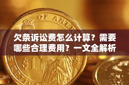 济南欠条诉讼费怎么计算？需要哪些合理费用？一文全解析