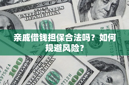 济南亲戚借钱担保合法吗？如何规避风险？