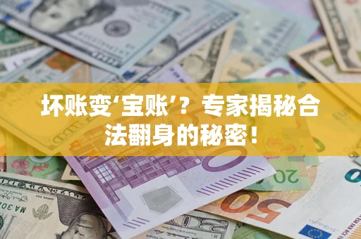 济南坏账变‘宝账’？专家揭秘合法翻身的秘密！