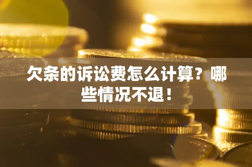 济南欠条的诉讼费怎么计算?哪些情况不退! 济南欠条的诉讼费怎么计算?哪些情况不退!