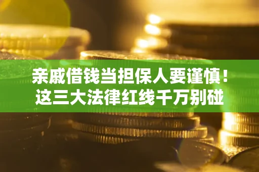 济南亲戚借钱当担保人要谨慎！这三大法律红线千万别碰