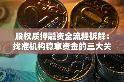 济南股权质押融资全流程拆解：找准机构稳拿资金的三大关键