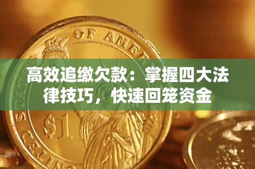 济南高效追缴欠款：掌握四大法律技巧，快速回笼资金