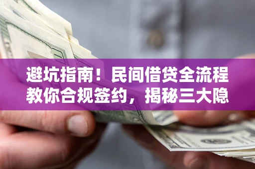 济南避坑指南！民间借贷全流程教你合规签约，揭秘三大隐形陷阱