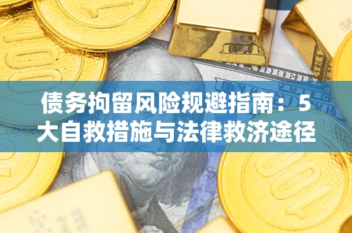 济南债务拘留风险规避指南：5大自救措施与法律救济途径
