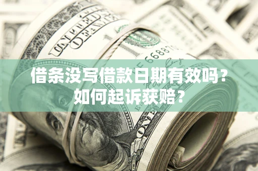 济南借条没写借款日期有效吗？如何起诉获赔？