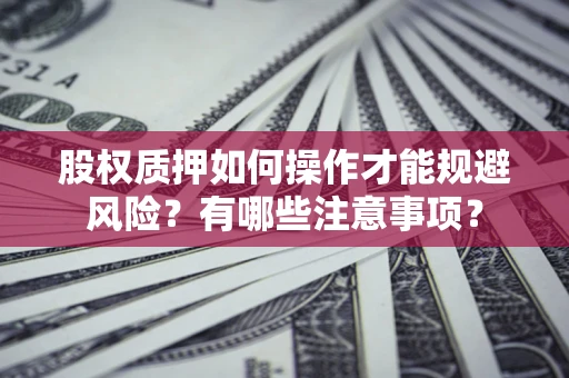 济南股权质押如何操作才能规避风险？有哪些注意事项？