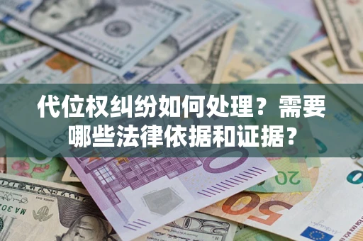 济南代位权纠纷如何处理？需要哪些法律依据和证据？