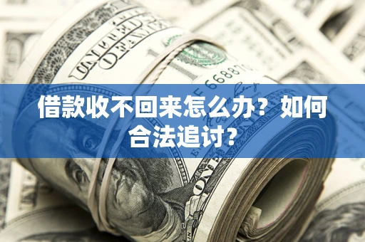 济南借款收不回来怎么办？如何合法追讨？