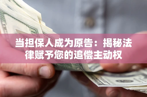 济南当担保人成为原告:揭秘法律赋予您的追偿主动权 济南当担保人成为原告:揭秘法律赋予您的追偿主动权