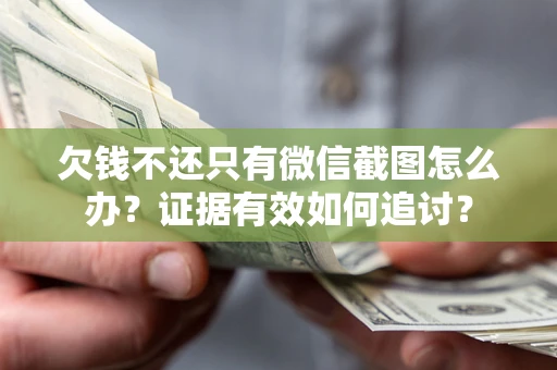 济南欠钱不还只有微信截图怎么办？证据有效如何追讨？