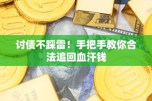济南讨债不踩雷！手把手教你合法追回血汗钱