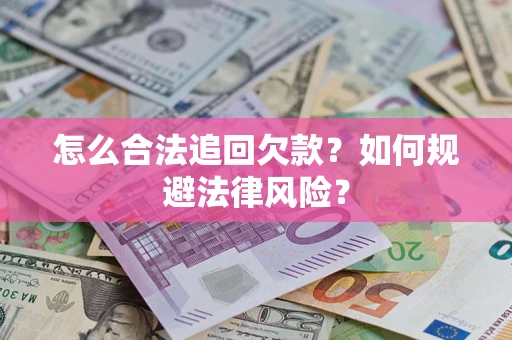 济南怎么合法追回欠款？如何规避法律风险？