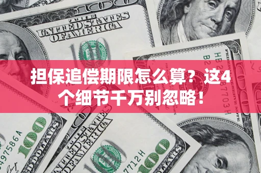 济南担保追偿期限怎么算?这4个细节千万别忽略! 济南担保追偿期限怎么算?这4个细节千万别忽略!