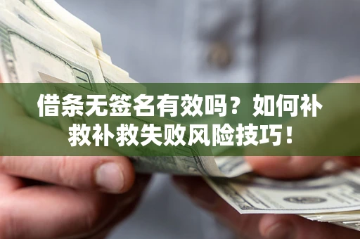 济南借条无签名有效吗？如何补救补救失败风险技巧！