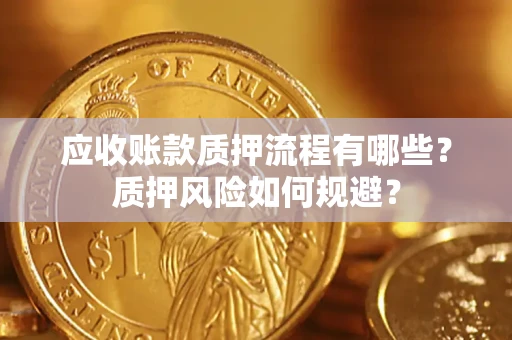 济南应收账款质押流程有哪些？质押风险如何规避？
