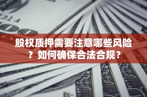 济南股权质押需要注意哪些风险？如何确保合法合规？