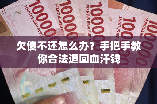 济南欠债不还怎么办?手把手教你合法追回血汗钱 济南欠债不还怎么办?手把手教你合法追回血汗钱