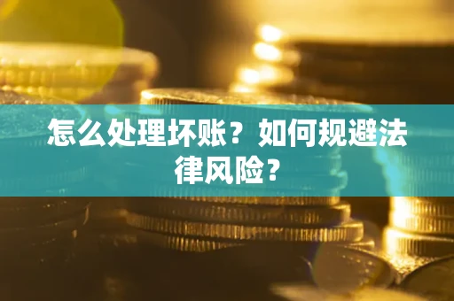 济南怎么处理坏账？如何规避法律风险？
