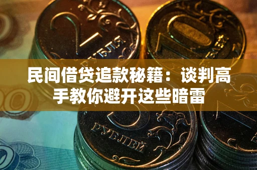 济南民间借贷追款秘籍：谈判高手教你避开这些暗雷