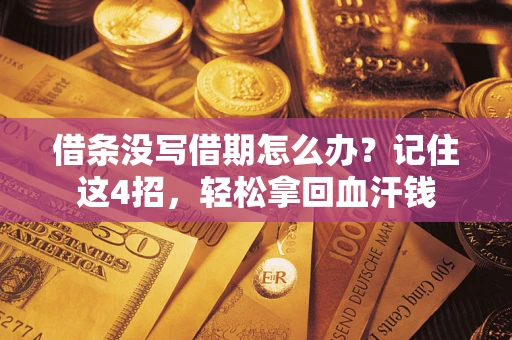济南借条没写借期怎么办？记住这4招，轻松拿回血汗钱