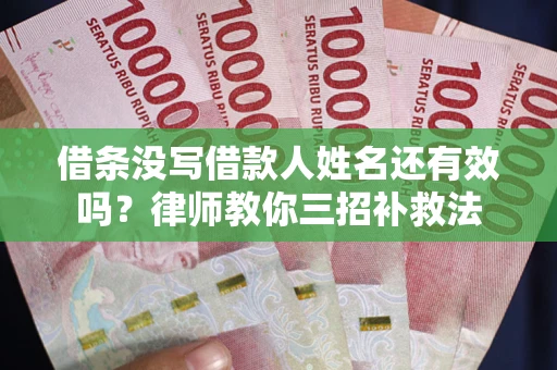 济南借条没写借款人姓名还有效吗？律师教你三招补救法