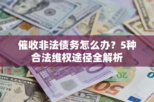 济南催收非法债务怎么办？5种合法维权途径全解析