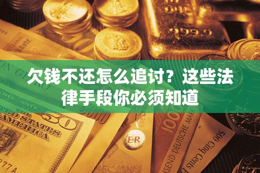 济南欠钱不还怎么追讨？这些法律手段你必须知道