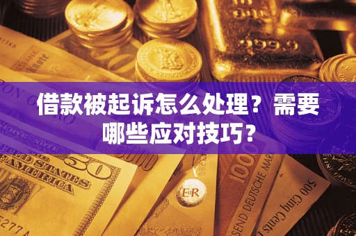 济南借款被起诉怎么处理？需要哪些应对技巧？