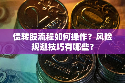 济南债转股流程如何操作？风险规避技巧有哪些？