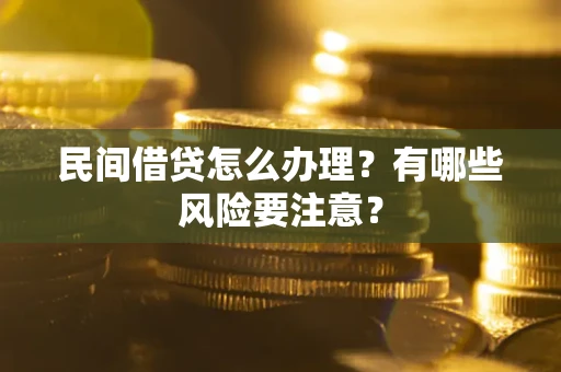 济南民间借贷怎么办理？有哪些风险要注意？
