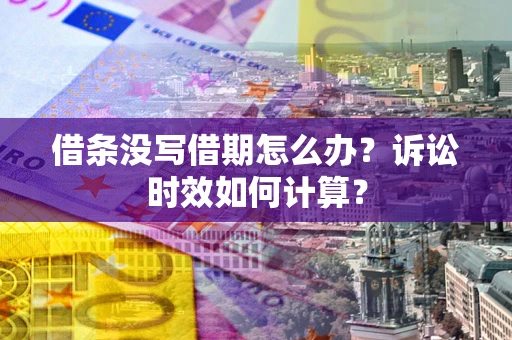 济南借条没写借期怎么办？诉讼时效如何计算？