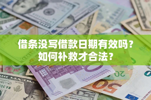 济南借条没写借款日期有效吗？如何补救才合法？