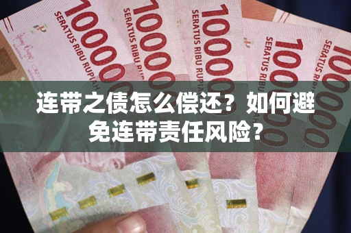 济南连带之债怎么偿还？如何避免连带责任风险？
